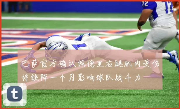 巴萨官方确认佩德里右腿肌肉受伤将缺阵一个月影响球队战斗力
