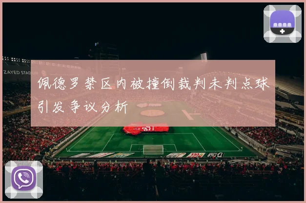 佩德罗禁区内被撞倒裁判未判点球引发争议分析
