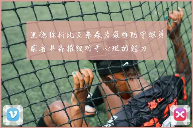 里德称科比艾弗森为最难防守球员前者具备摧毁对手心理的能力