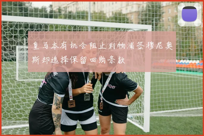 皇马本有机会阻止利物浦签穆尼奥斯却选择保留回购条款